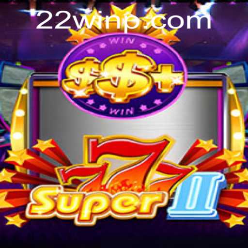 Unveiling Super777II: A Modern Gaming Marvel Fueled by 22Win